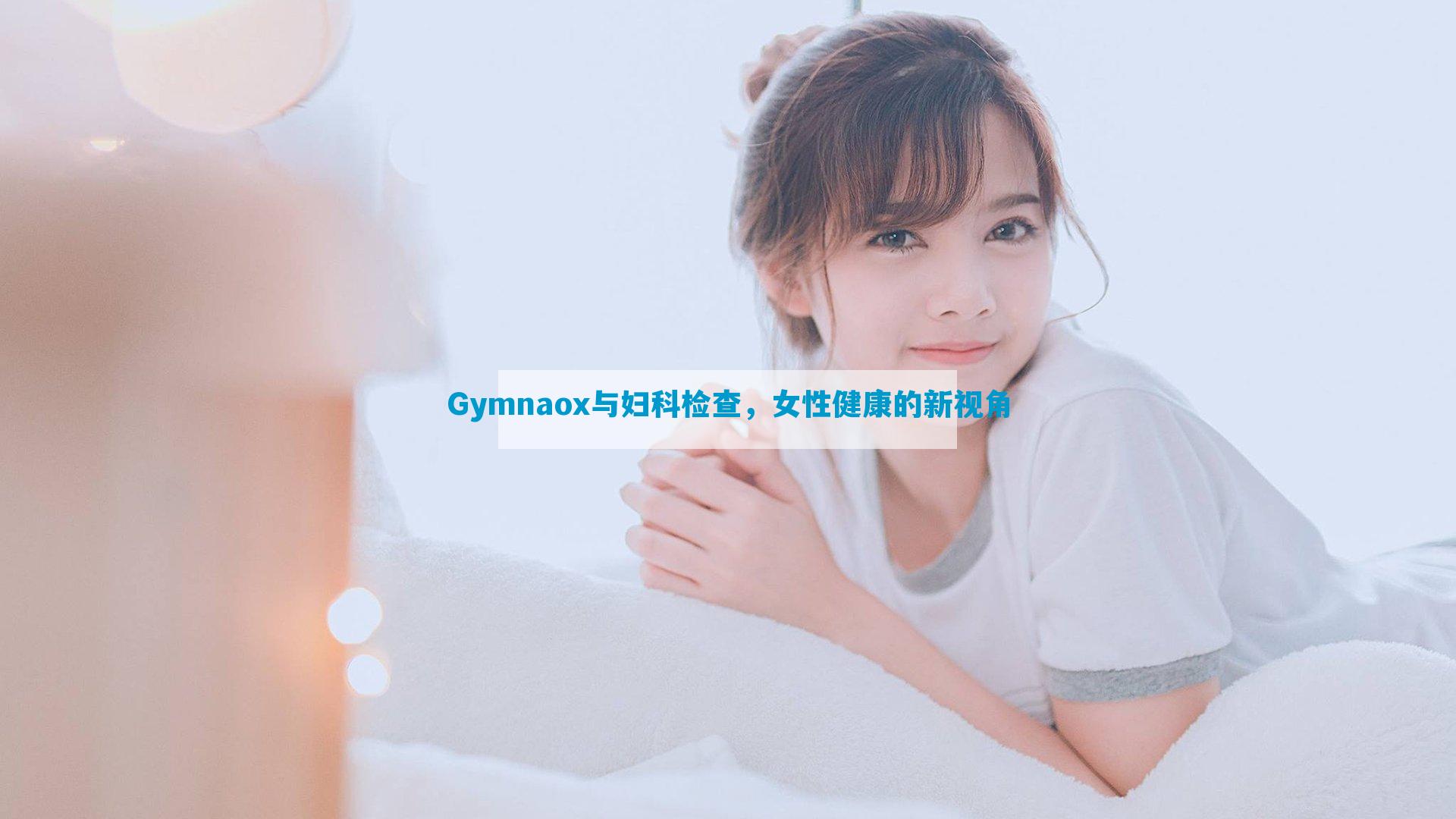 Gymnaox与妇科检查，女性健康的新视角