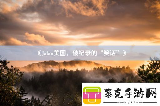 Jalan美国-破纪录的“笑话”！