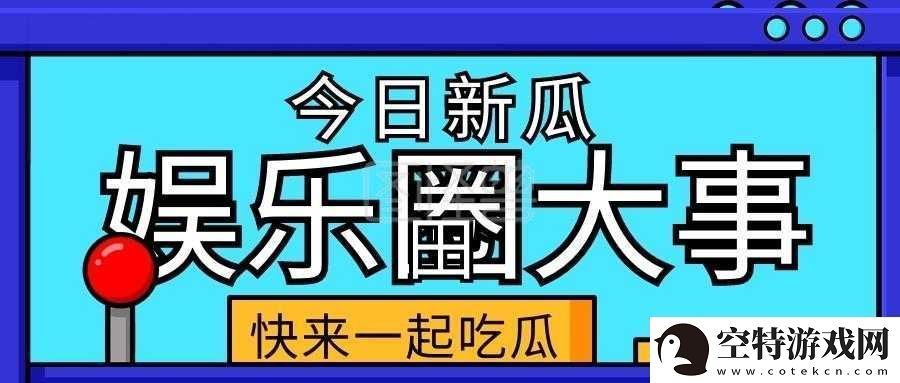 51cg10-今日吃瓜：娱乐圈大事件！